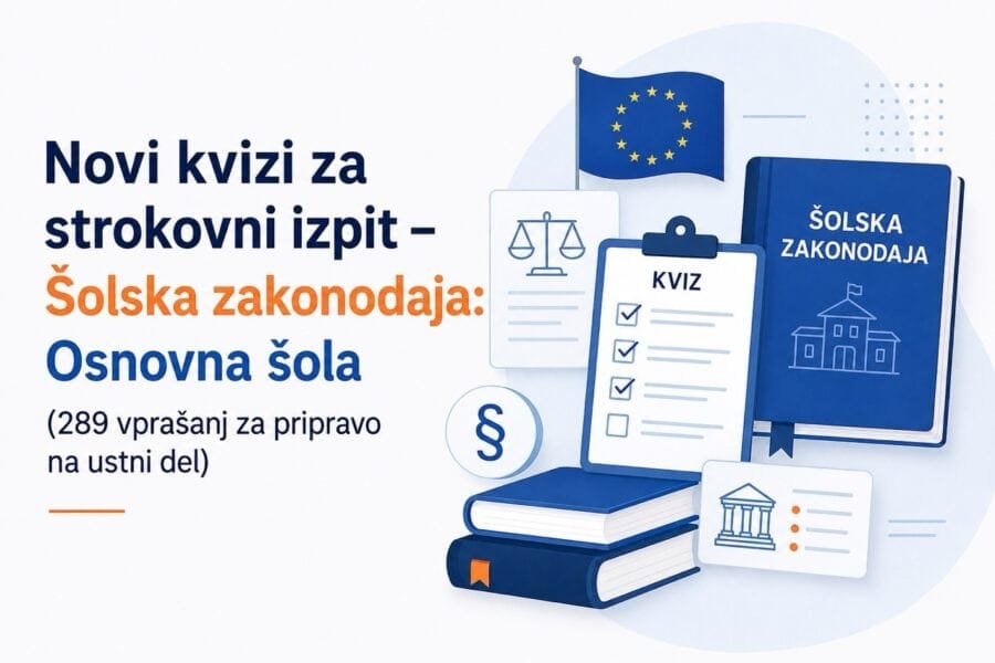 Novi kvizi za strokovni izpit – Šolska zakonodaja: Osnovna šola (289 vprašanj za pripravo na ustni del)